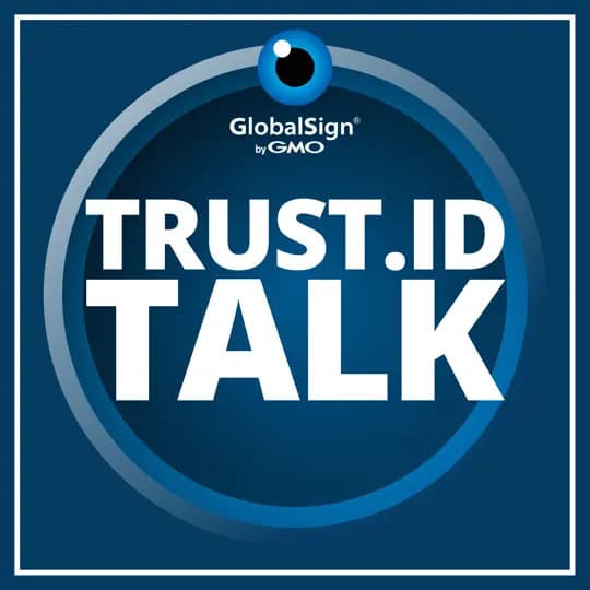 Trust.ID Talk: The Digital Certificate and Identity Security Podcast by GMO GlobalSign Limited